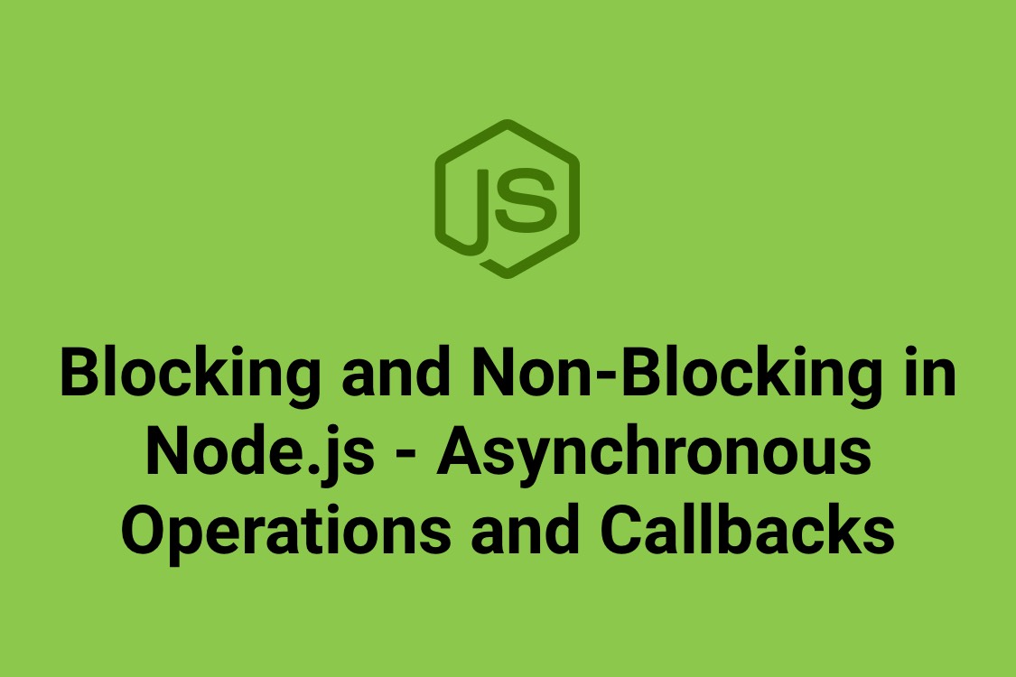 Blocking and Non-Blocking in Node.js - Asynchronous Operations and Callbacks