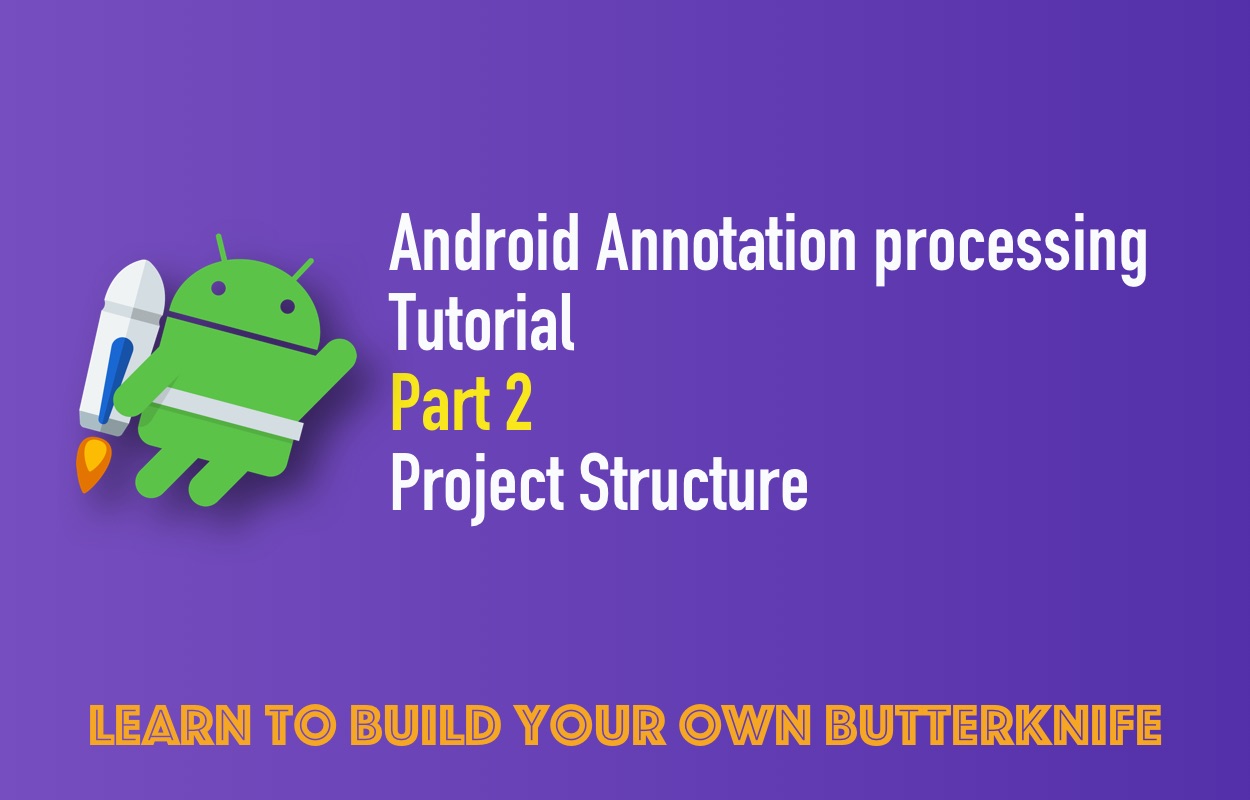 Android Annotation Processing Tutorial: Part 2: Project Structure
