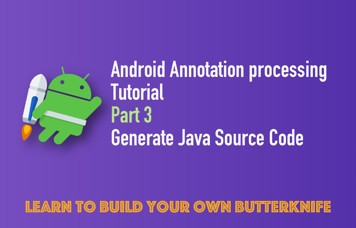 Android Annotation Processing Tutorial: Part 3: Generate Java Source Code