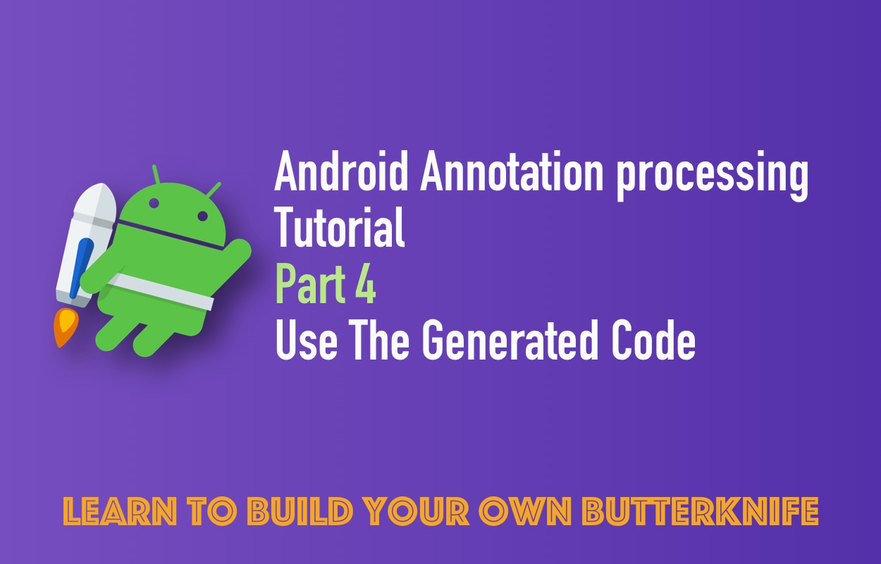 Android Annotation Processing Tutorial: Part 4: Use The Generated Code