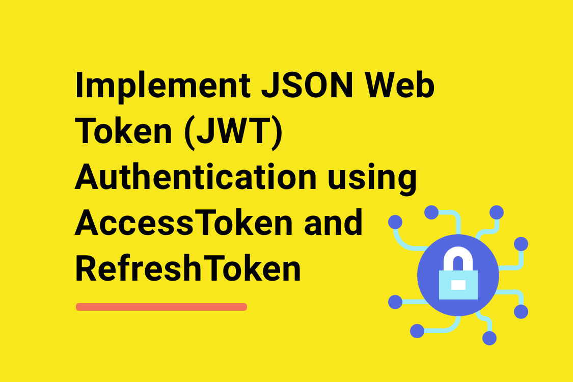 Implement JSON Web Token (JWT) Authentication using AccessToken and RefreshToken