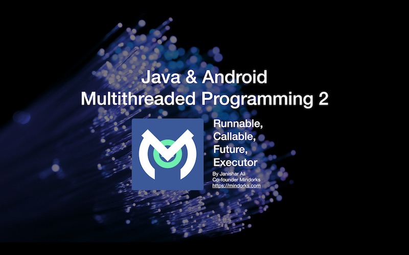 Java & Android  Multithreaded Programming: Runnable,  Callable,  Future,  Executor